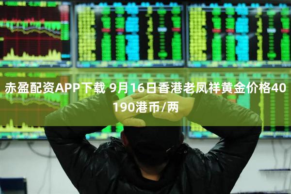 赤盈配资APP下载 9月16日香港老凤祥黄金价格40190港币/两