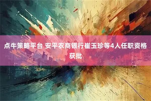 点牛策略平台 安平农商银行崔玉珍等4人任职资格获批